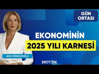 Ekonominin 2025 Yılı Karnesi | Aydın Eroğlu | Ahu Orakçıoğlu | Gün Ortası