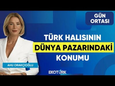 Türk Halısının Dünya Pazarındaki Konumu | Ahmet Hayri Diler | Ahu Orakçıoğlu | Gün Ortası