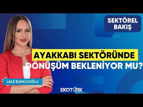 Ayakkabı Sektöründe Dönüşüm Bekleniyor mu? | Sait Salıcı | Lale Elmacıoğlu | Sektörel Bakış