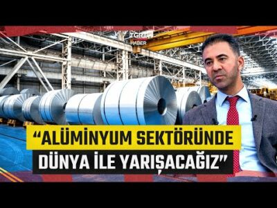 Türkiye’de Alüminyum Sektörü! Tam Bağımsız Olabilmenin Temeli Üretimden Geçiyor - İş Dünyası