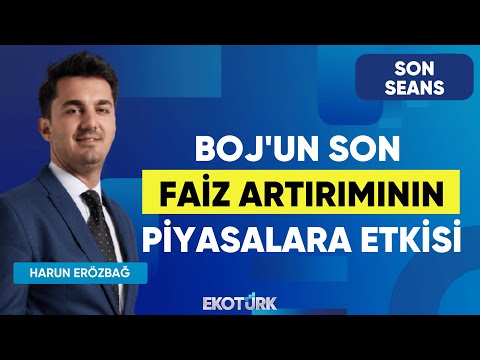 BOJ'un Son Faiz Artırımının Piyasalara Etkisi | Son Seans | Gürkan Altınçekiç | Harun Erözbağ