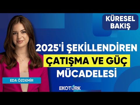 2025'i Şekillendiren Çatışma ve Güç Mücadelesi | Küresel Bakış | Gülru Gezer | Eda Özdemir