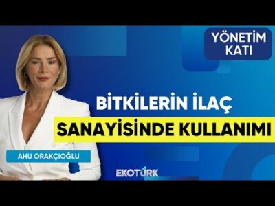 Bitkilerin İlaç Sanayisinde Kullanımı | Celal Dere | Yönetim Katı | Ahu Orakçıoğlu