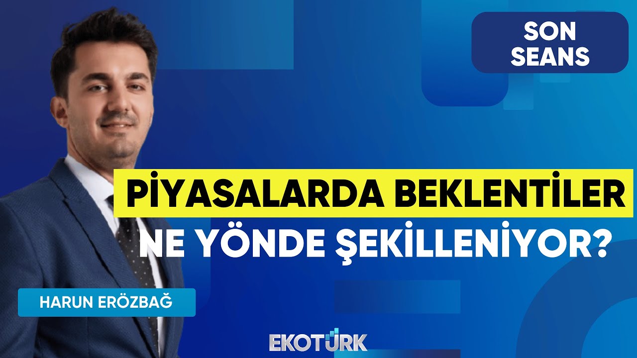 Piyasalarda Beklentiler Ne Yönde Şekilleniyor? | Son Seans | Eren Kuru | Harun Erözbağ