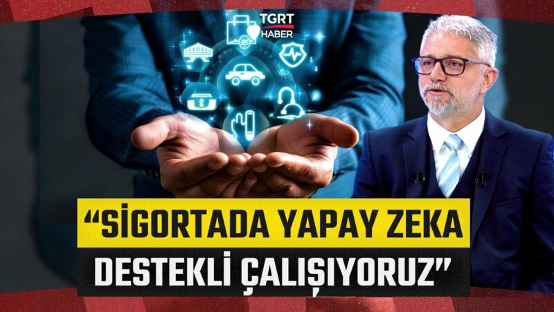 Sigortada Dijitalleşmenin Önemi! "Yapay Zeka Destekli Çalışılıyor" - İş Dünyası