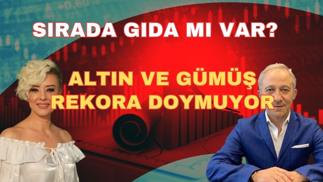 ALTIN GÜMÜŞ REKORA DOYMUYOR SIRADA GIDA MI VAR?
