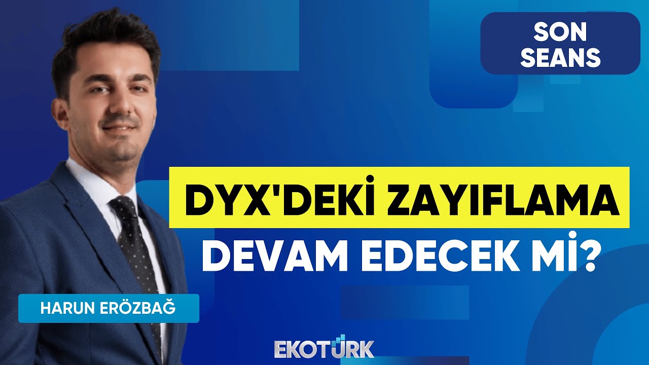 DYX'deki Zayıflama Devam Edecek mi? | Son Seans | Eren Can Umut | Harun Erözbağ