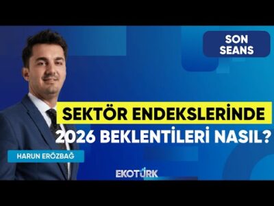 Sektör Endekslerinde 2026 Beklentileri Nasıl? | Son Seans | Gürkan Altınçekiç | Harun Erözbağ