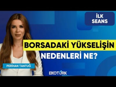 Borsadaki Yükselişin Nedenleri Ne? | Cenk Akyoldaş | Doç. Dr. Gökhan Işıl | Perihan Tantuğ|İlk Seans