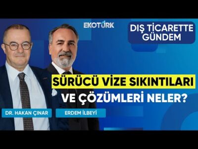 Sürücü Vize Sıkıntıları ve Çözümleri Neler? | Dış Ticarette Gündem | Şerafettin Aras