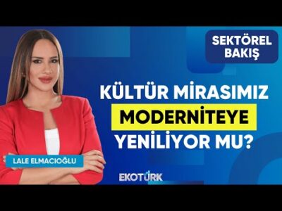 Kültür Mirasımız Moderniteye Yeniliyor mu? | Kenan Yavuz | Lale Elmacıoğlu | Sektörel Bakış