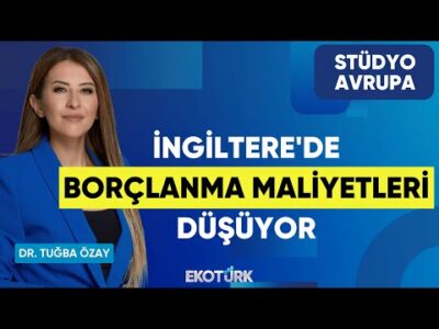 İngiltere'de Borçlanma Maliyetleri Düşüyor | Gökhan Kurtaran | Dr. Tuğba Özay | Stüdyo Avrupa