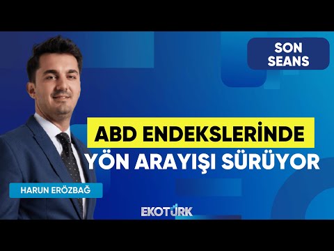 ABD Endekslerinde Yön Arayışı Sürüyor | Son Seans | İbrahim Şişman | Harun Erözbağ