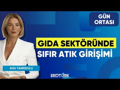 Gıda Sektöründe Sıfır Atık Girişimi | Özge Şahin | Ahu Tanrıkulu | Gün Ortası