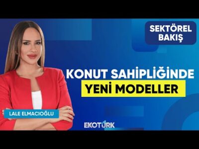 Konut Sahipliğinde Yeni Modeller | İsmail Özcan | Lale Elmacıoğlu | Sektörel Bakış