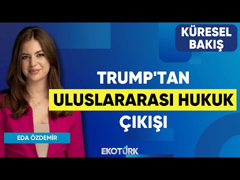 Trump'tan Uluslararası Hukuk Çıkışı | Küresel Bakış | Doç. Dr. Merve Suna Özel | Eda Özdemir