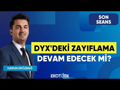DYX'deki Zayıflama Devam Edecek mi? | Son Seans | Eren Can Umut | Harun Erözbağ