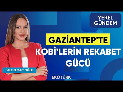 Gaziantep'te KOBİ'lerin Rekabet Gücü | Doç. Dr. Burhan Akyılmaz | Lale Elmacıoğlu | Yerel Gündem