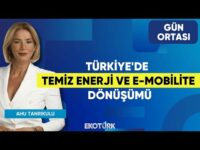 Türkiye'de Temiz Enerji ve E-Mobilite Dönüşümü | Hasan Sarıçiçek | Ahu Tanrıkulu | Gün Ortası