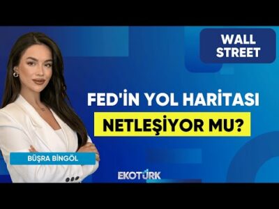 Fed'in Yol Haritası Netleşiyor mu? | Wall Street | Alp Kural | Büşra Bingöl