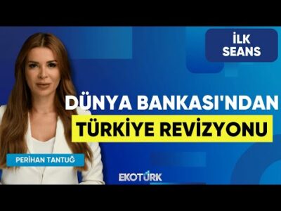 Dünya Bankası'ndan Türkiye Revizyonu | Cenk Akyoldaş | Doç. Dr. Gökhan Işıl|Perihan Tantuğ|İlk Seans