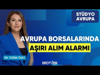 Avrupa Borsalarında Aşırı Alım Alarmı | Gökhan Kurtaran | Dr. Tuğba Özay | Stüdyo Avrupa