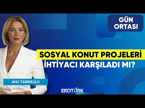 Sosyal Konut Projeleri İhtiyacı Karşıladı mı? | Makbule Maya Yönel | Ahu Tanrıkulu | Gün Ortası