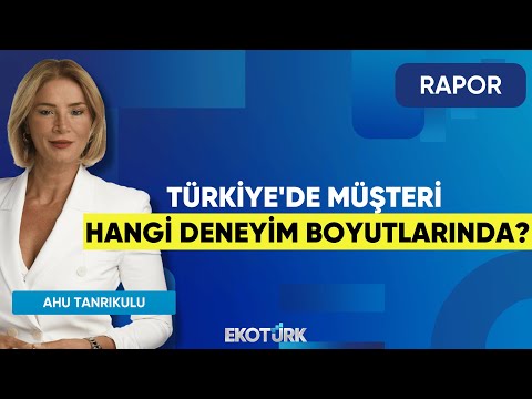 Türkiye'de Müşteri Hangi Deneyim Boyutlarında? | Rapor | Ahu Orakçıoğlu |Murat Alsan|Gökhan Mataracı