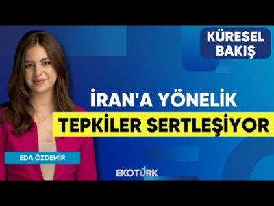 İran'a Yönelik Tepkiler Sertleşiyor | Küresel Bakış | Dr. Mehmet Akif Koç | Eda Özdemir