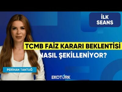 TCMB Faiz Kararı Beklentisi Nasıl Şekilleniyor? | Perihan Tantuğ | İlk Seans