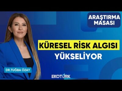 Küresel Risk Algısı Yükseliyor | Ekrem Cünedioğlu | Dr. Tuğba Özay | Araştırma Masası