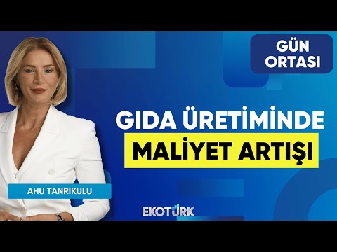 Gıda Üretiminde Maliyet Artışı | Melih Şahinöz | Ahu Tanrıkulu | Gün Ortası