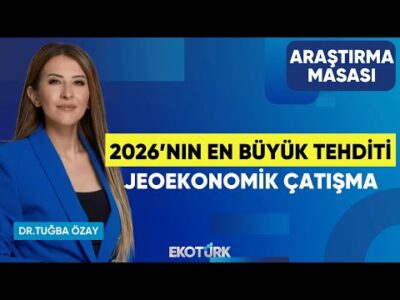 2026’nın En Büyük Tehditi Jeoekonomik Çatışma | Ekrem Cünedioğlu | Dr. Tuğba Özay | Araştırma Masası