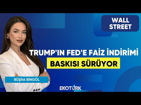 Trump'ın Fed'e Faiz İndirimi Baskısı Sürüyor | Wall Street | Oytun Es | Büşra Bingöl