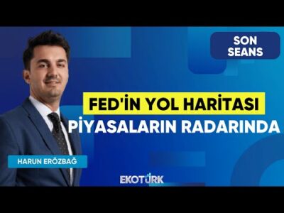Fed'in Yol Haritası Piyasaların Radarında | Son Seans | İbrahim Şişman | Harun Erözbağ