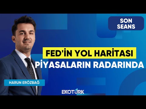 Fed'in Yol Haritası Piyasaların Radarında | Son Seans | İbrahim Şişman | Harun Erözbağ