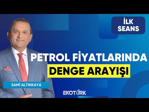 Petrol Fiyatlarında Denge Arayışı | Sami Altınkaya | İlk Seans