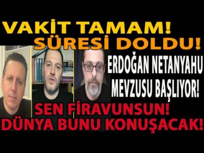 VAKİT TAMAM SÜRESİ DOLDU! ERDOĞAN NETANYAHU MEVZUSU BAŞLIYOR! SEN FİRAVUNSUN! DÜNYA BUNU KONUŞACAK!