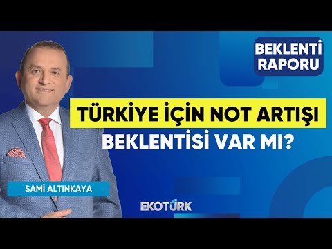 Türkiye İçin Not Artışı Beklentisi Var mı? | Sami Altınkaya | Beklenti Raporu