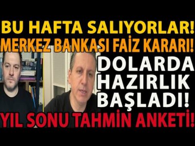 BU HAFTA SALIYORLAR! DOLARDA HAZIRLIK BAŞLADI! MERKEZ BANKASI FAİZ KARARI! YIL SONU TAHMİN ANKETİ!