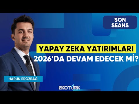 Yapay Zeka Yatırımları 2026'da Devam Edecek mi? | Son Seans | Rıdvan Baştürk | Harun Erözbağ
