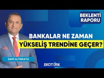 Bankalar Ne Zaman Yükseliş Trendine Geçer? | Sami Altınkaya | Beklenti Raporu