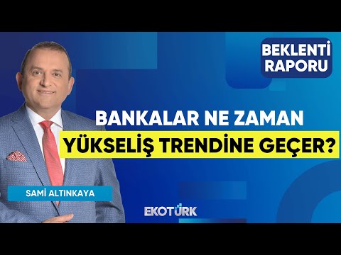 Bankalar Ne Zaman Yükseliş Trendine Geçer? | Sami Altınkaya | Beklenti Raporu