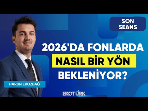 2026'da Fonlarda Nasıl Bir Yön Bekleniyor? | Son Seans | Eren Kuru | Harun Erözbağ