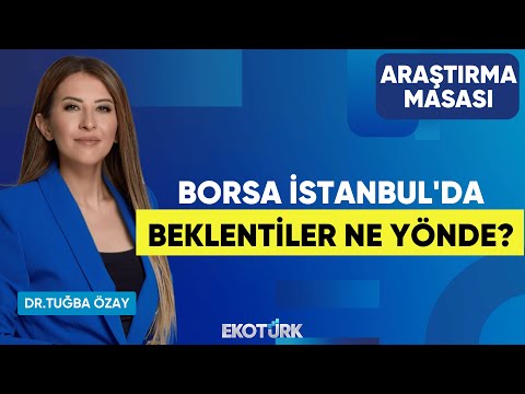 Borsa İstanbul'da Beklentiler Ne Yönde? | Altan Aydın | Dr. Tuğba Özay | Araştırma Masası