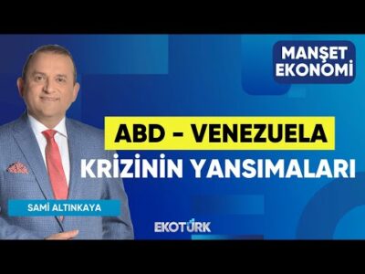 ABD - Venezuela Krizinin Yansımaları | Gülru Gezer | Sami Altınkaya | Manşet Ekonomi