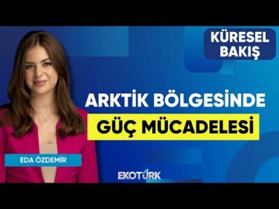 Arktik Bölgesinde Güç Mücadelesi | Küresel Bakış | Prof. Ulrich Brückner | Eda Özdemir