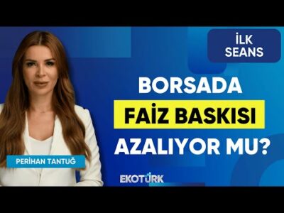 Borsada Faiz Baskısı Azalıyor mu? |Perihan Tantuğ |İlk Seans