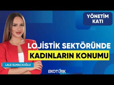 Lojistik Sektöründe Kadınların Konumu | Fatih Şener | Lale Elmacıoğlu | Yönetim Katı