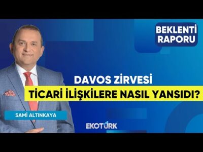 Davos Zirvesi Ticari İlişkilere Nasıl Yansıdı? | Sami Altınkaya | Beklenti Raporu
